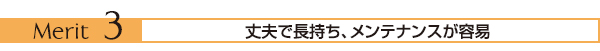 丈夫で‘長持ち、メンテナンスが容易